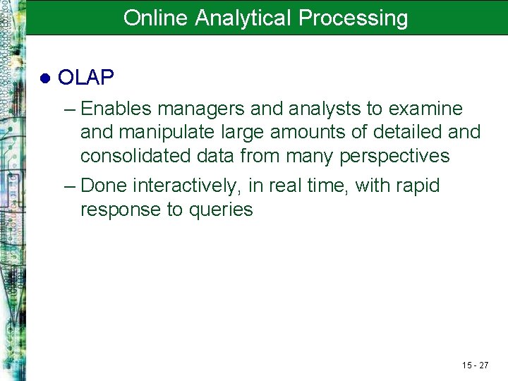 Online Analytical Processing l OLAP – Enables managers and analysts to examine and manipulate