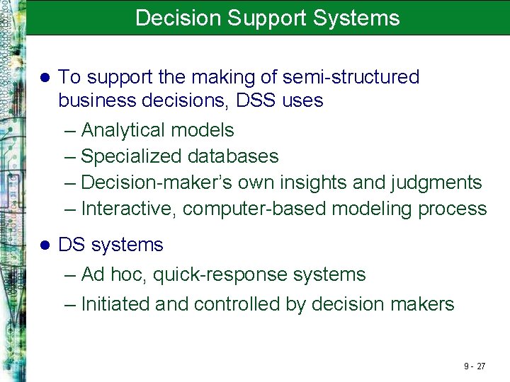 Decision Support Systems l To support the making of semi-structured business decisions, DSS uses