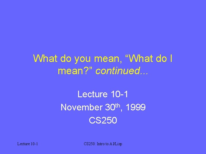 What do you mean, “What do I mean? ” continued. . . Lecture 10