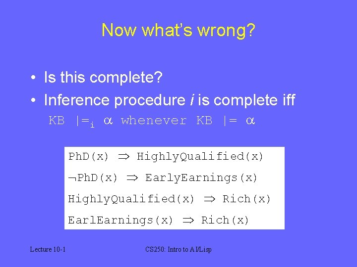 Now what’s wrong? • Is this complete? • Inference procedure i is complete iff