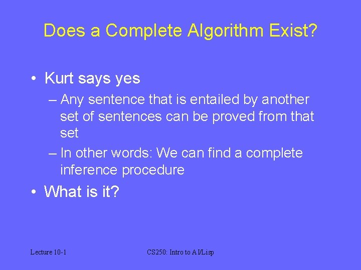 Does a Complete Algorithm Exist? • Kurt says yes – Any sentence that is