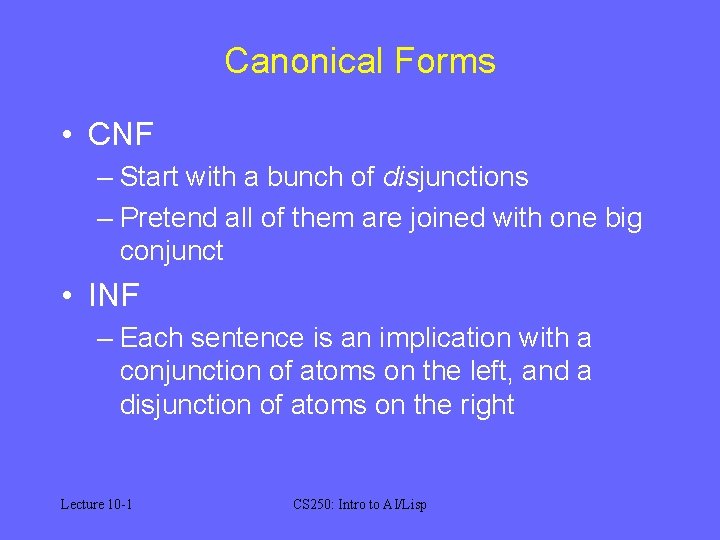 Canonical Forms • CNF – Start with a bunch of disjunctions – Pretend all