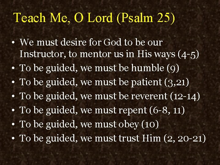 Teach Me, O Lord (Psalm 25) • We must desire for God to be Teach Me, O Lord (Psalm 25) • We must desire for God to be