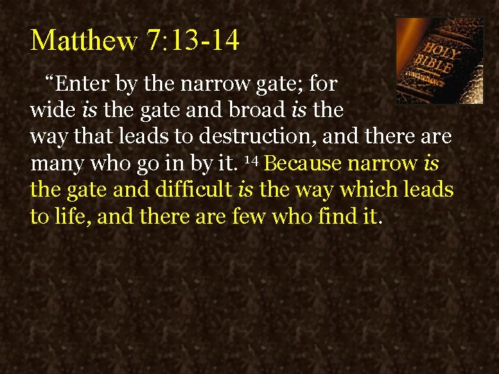 Matthew 7: 13 -14 “Enter by the narrow gate; for wide is the gate Matthew 7: 13 -14 “Enter by the narrow gate; for wide is the gate