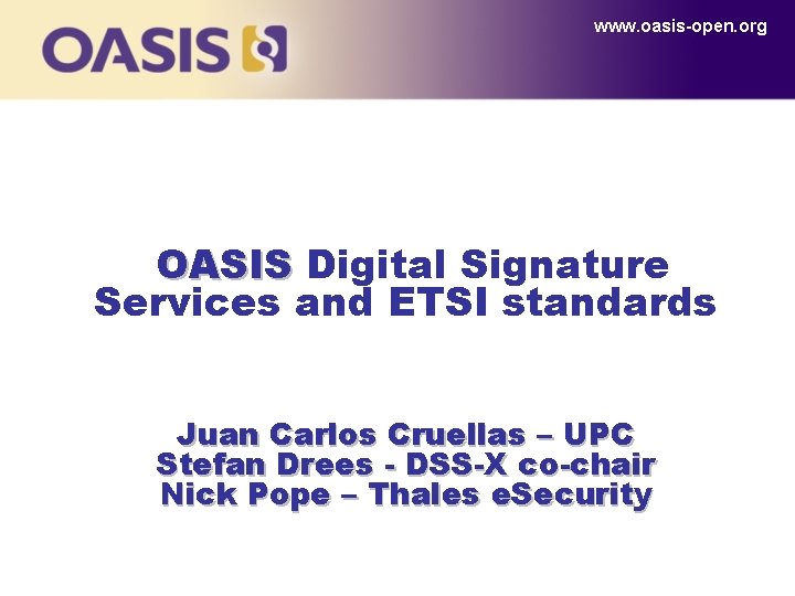 www. oasis-open. org OASIS Digital Signature Services and ETSI standards Juan Carlos Cruellas –