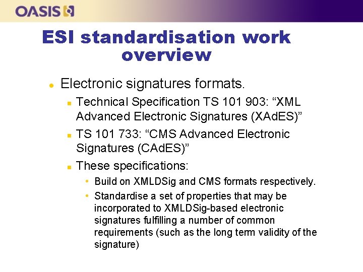 ESI standardisation work overview l Electronic signatures formats. n n n Technical Specification TS