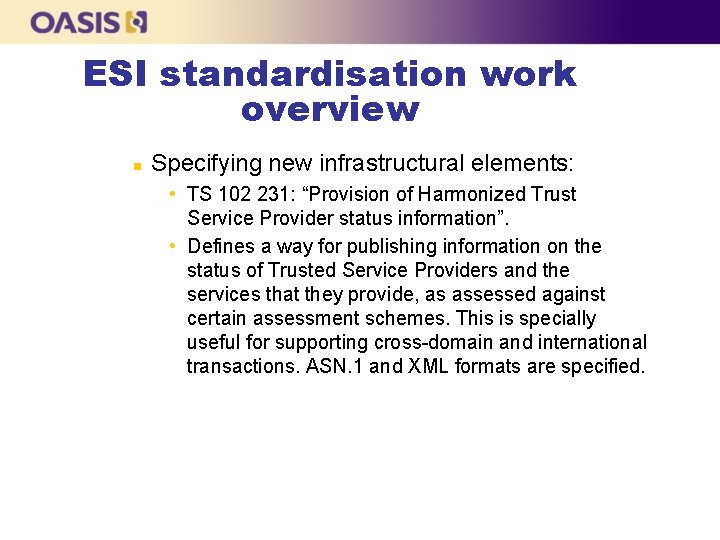 ESI standardisation work overview n Specifying new infrastructural elements: • TS 102 231: “Provision