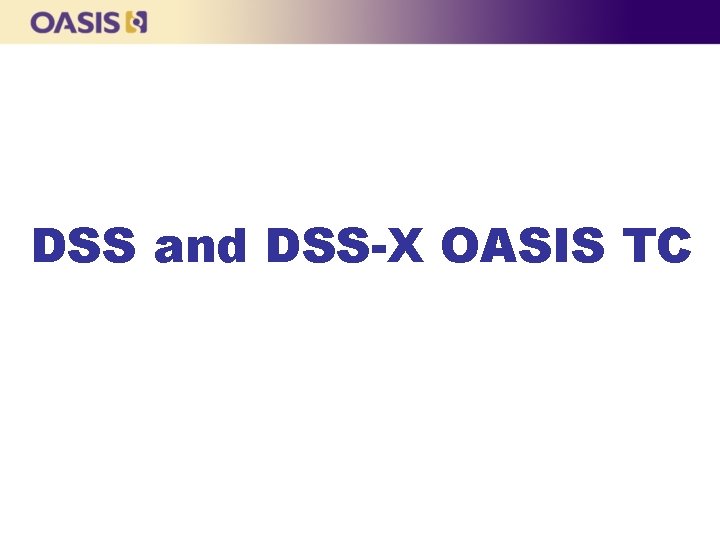 DSS and DSS-X OASIS TC 