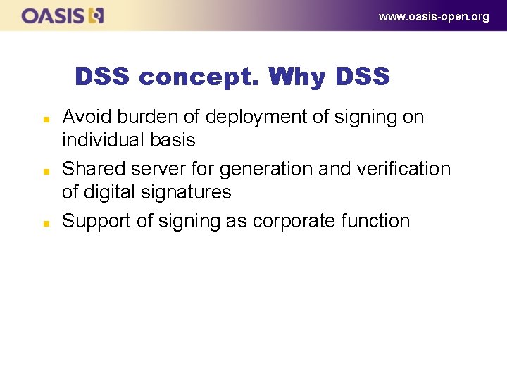 www. oasis-open. org DSS concept. Why DSS n n n Avoid burden of deployment