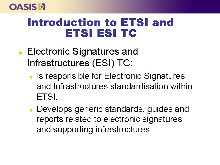Introduction to ETSI and ETSI ESI TC n Electronic Signatures and Infrastructures (ESI) TC: