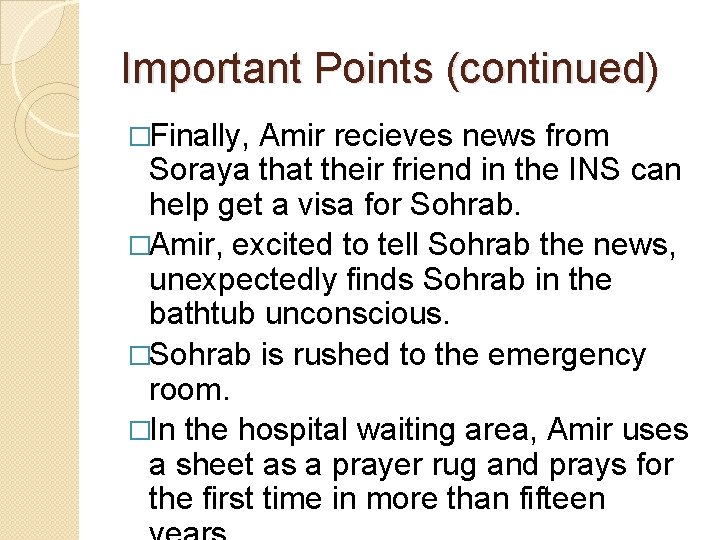 Important Points (continued) �Finally, Amir recieves news from Soraya that their friend in the Important Points (continued) �Finally, Amir recieves news from Soraya that their friend in the