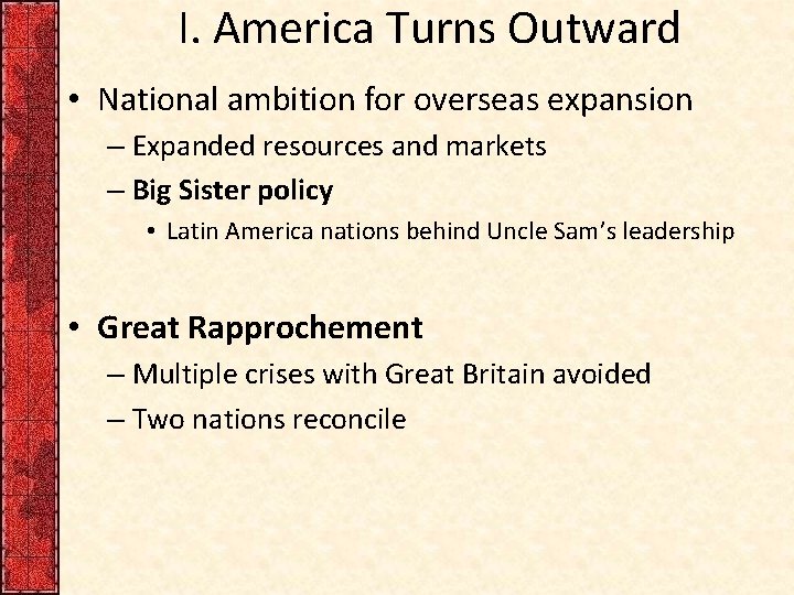 I. America Turns Outward • National ambition for overseas expansion – Expanded resources and