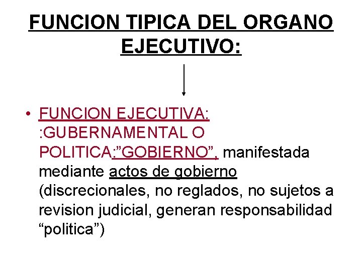 FUNCION TIPICA DEL ORGANO EJECUTIVO: • FUNCION EJECUTIVA: : GUBERNAMENTAL O POLITICA: ”GOBIERNO”, manifestada