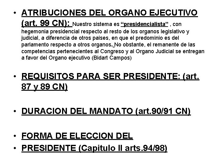  • ATRIBUCIONES DEL ORGANO EJECUTIVO (art. 99 CN): Nuestro sistema es “presidencialista” ,