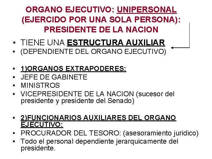 ORGANO EJECUTIVO: UNIPERSONAL (EJERCIDO POR UNA SOLA PERSONA): PRESIDENTE DE LA NACION • TIENE