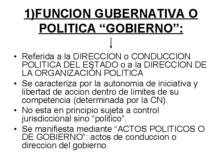 1)FUNCION GUBERNATIVA O POLITICA “GOBIERNO”: • Referida a la DIRECCION o CONDUCCION POLITICA DEL