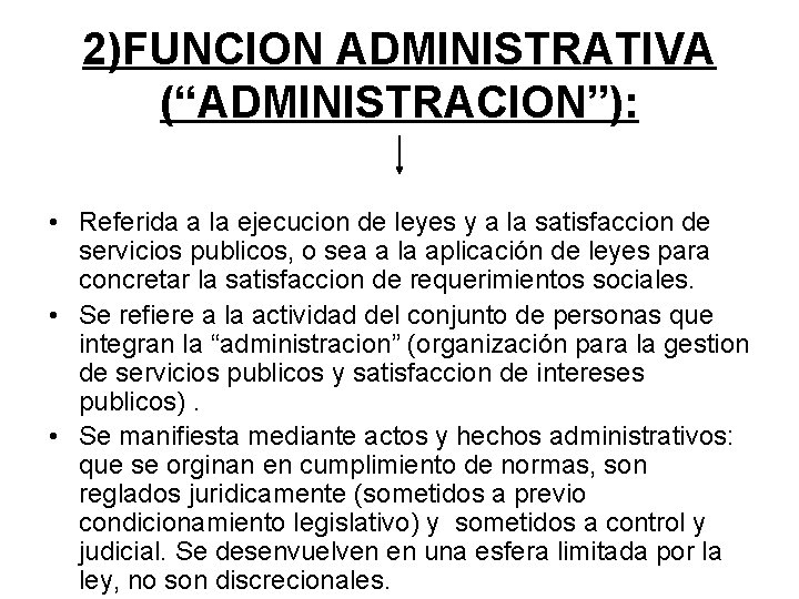 2)FUNCION ADMINISTRATIVA (“ADMINISTRACION”): • Referida a la ejecucion de leyes y a la satisfaccion