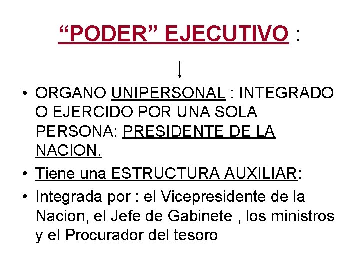 “PODER” EJECUTIVO : • ORGANO UNIPERSONAL : INTEGRADO O EJERCIDO POR UNA SOLA PERSONA: