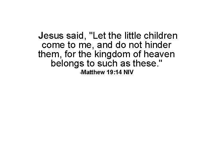 Jesus said, "Let the little children come to me, and do not hinder Jesus said, "Let the little children come to me, and do not hinder