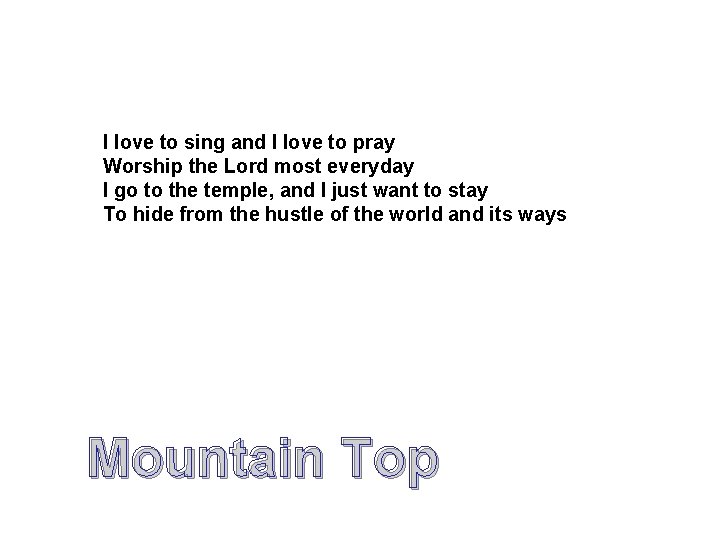 I love to sing and I love to pray Worship the Lord most everyday I love to sing and I love to pray Worship the Lord most everyday