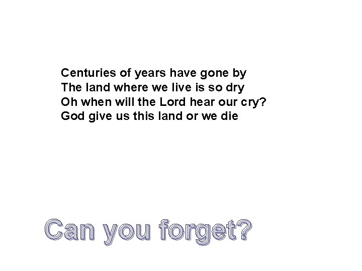 Centuries of years have gone by The land where we live is so dry Centuries of years have gone by The land where we live is so dry