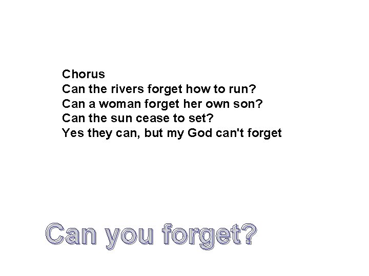 Chorus Can the rivers forget how to run? Can a woman forget her own Chorus Can the rivers forget how to run? Can a woman forget her own