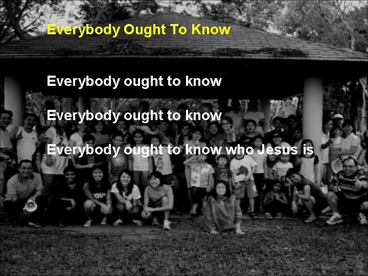 Everybody Ought To Know Everybody ought to know who Jesus is Everybody Ought To Know Everybody ought to know who Jesus is