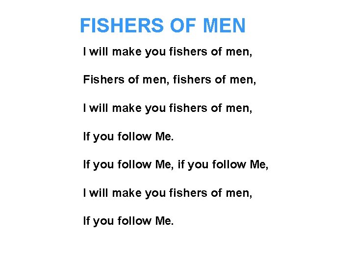 FISHERS OF MEN I will make you fishers of men, Fishers of men, fishers FISHERS OF MEN I will make you fishers of men, Fishers of men, fishers