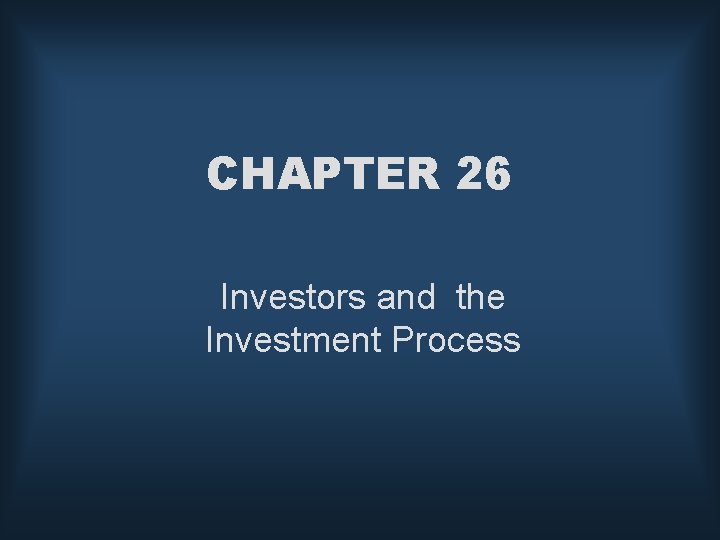 CHAPTER 26 Investors and the Investment Process Overview