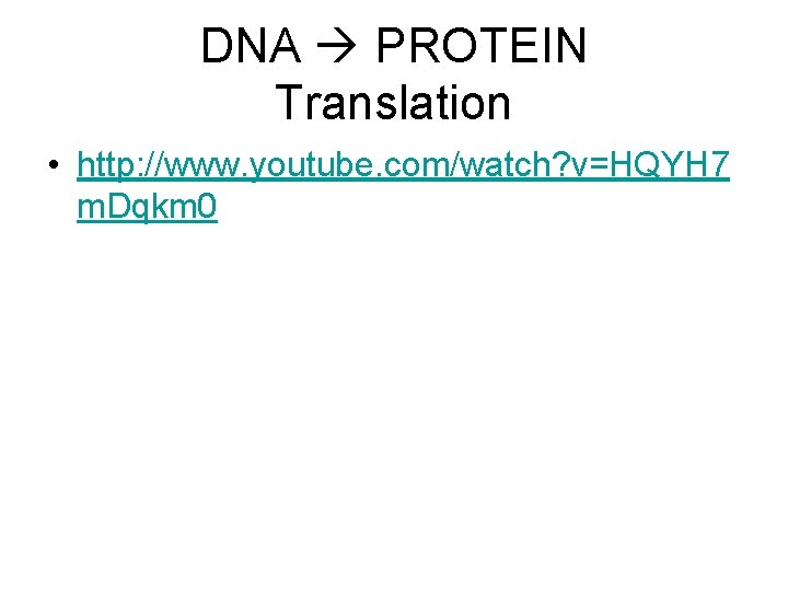 DNA PROTEIN Translation • http: //www. youtube. com/watch? v=HQYH 7 m. Dqkm 0 