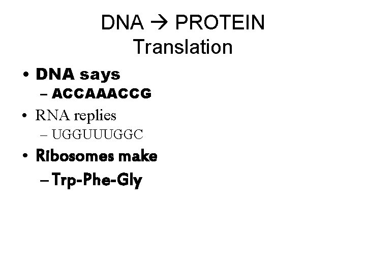 DNA PROTEIN Translation • DNA says – ACCAAACCG • RNA replies – UGGUUUGGC •