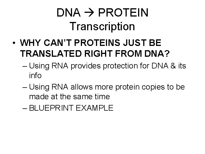 DNA PROTEIN Transcription • WHY CAN’T PROTEINS JUST BE TRANSLATED RIGHT FROM DNA? –