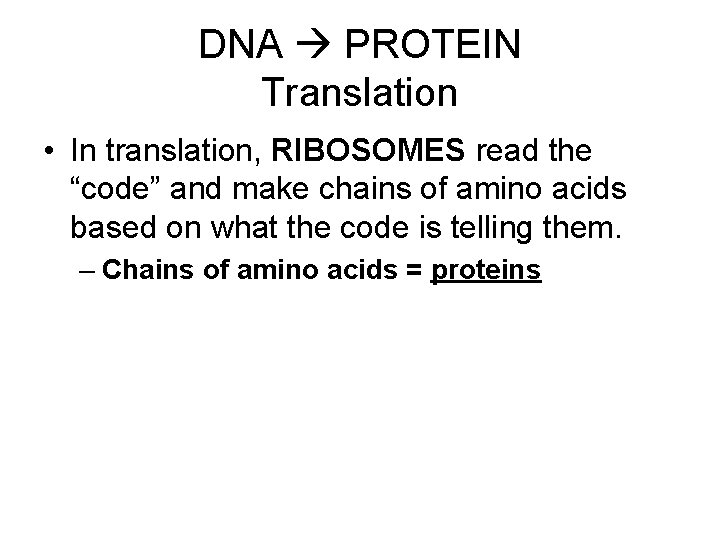 DNA PROTEIN Translation • In translation, RIBOSOMES read the “code” and make chains of