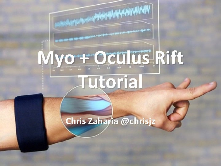 Myo + Oculus Rift Tutorial Chris Zaharia @chrisjz 