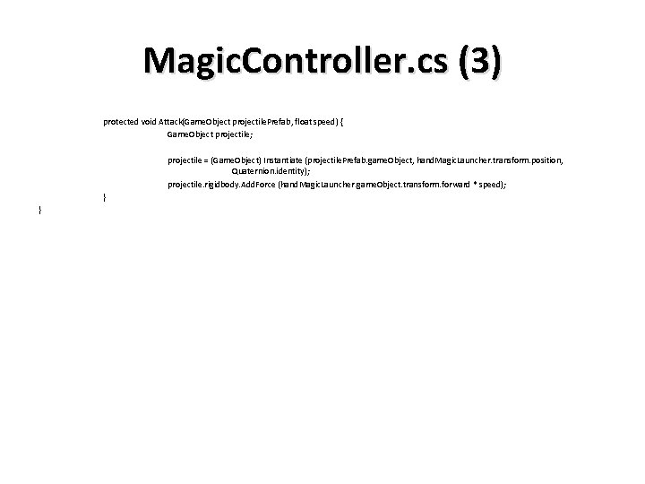 Magic. Controller. cs (3) protected void Attack(Game. Object projectile. Prefab, float speed) { Game.