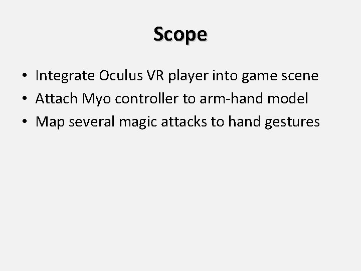 Scope • Integrate Oculus VR player into game scene • Attach Myo controller to