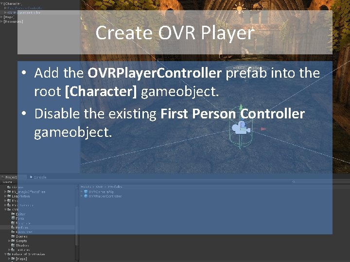Create OVR Player • Add the OVRPlayer. Controller prefab into the root [Character] gameobject.