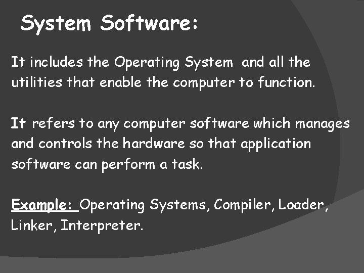 System Software: It includes the Operating System and all the utilities that enable the