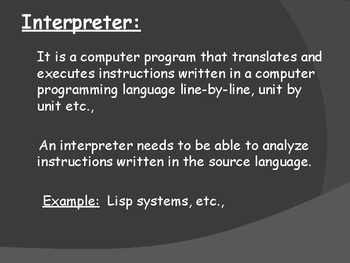 Interpreter: It is a computer program that translates and executes instructions written in a