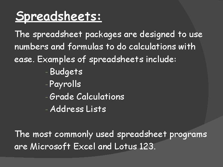 Spreadsheets: The spreadsheet packages are designed to use numbers and formulas to do calculations