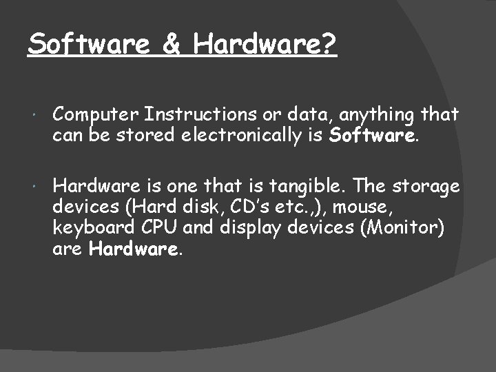 Software & Hardware? Computer Instructions or data, anything that can be stored electronically is