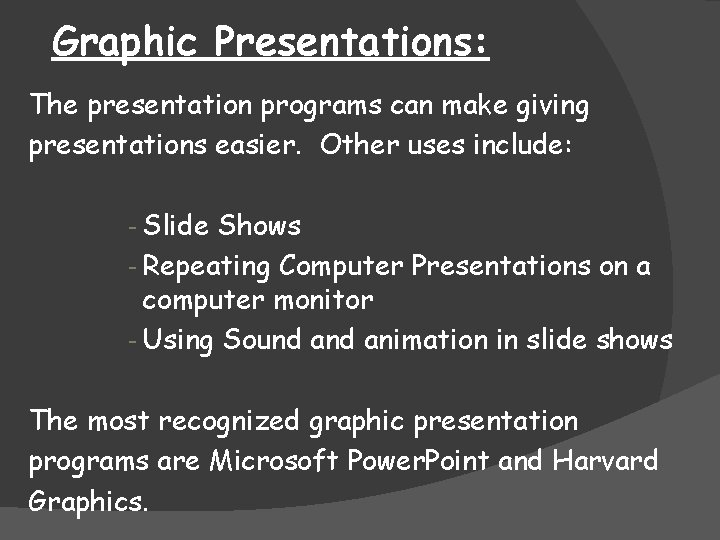 Graphic Presentations: The presentation programs can make giving presentations easier. Other uses include: -