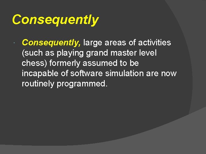 Consequently Consequently, large areas of activities (such as playing grand master level chess) formerly