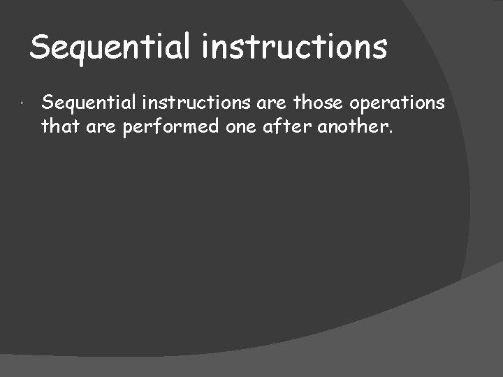 Sequential instructions are those operations that are performed one after another. 