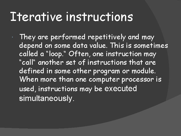 Iterative instructions They are performed repetitively and may depend on some data value. This