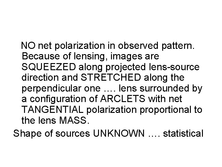 NO net polarization in observed pattern. Because of lensing, images are SQUEEZED along projected