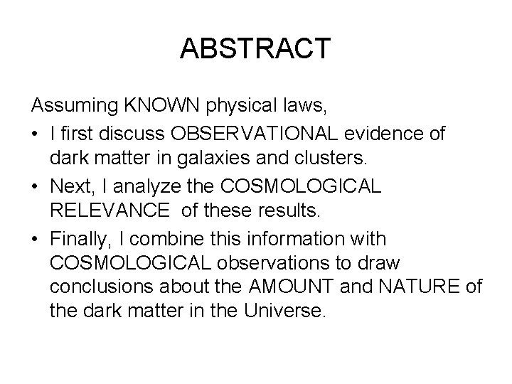 ABSTRACT Assuming KNOWN physical laws, • I first discuss OBSERVATIONAL evidence of dark matter