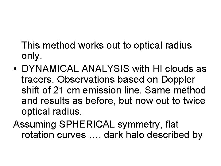 This method works out to optical radius only. • DYNAMICAL ANALYSIS with HI clouds