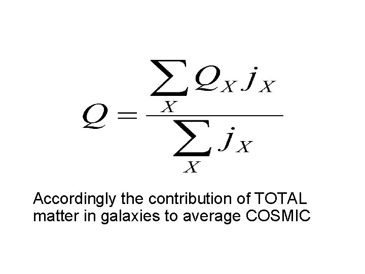 Accordingly the contribution of TOTAL matter in galaxies to average COSMIC 