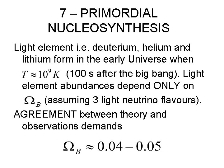 7 – PRIMORDIAL NUCLEOSYNTHESIS Light element i. e. deuterium, helium and lithium form in